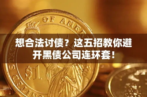 济南想合法讨债？这五招教你避开黑债公司连环套！
