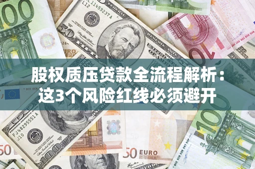 济南股权质压贷款全流程解析：这3个风险红线必须避开