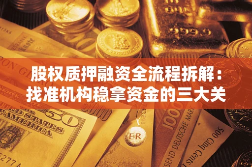 济南股权质押融资全流程拆解：找准机构稳拿资金的三大关键