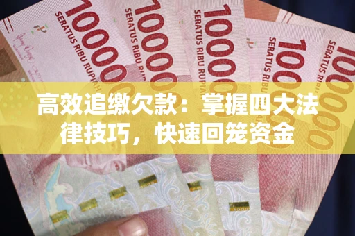 济南高效追缴欠款：掌握四大法律技巧，快速回笼资金