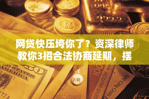 济南网贷快压垮你了？资深律师教你3招合法协商延期，摆脱暴力催收！