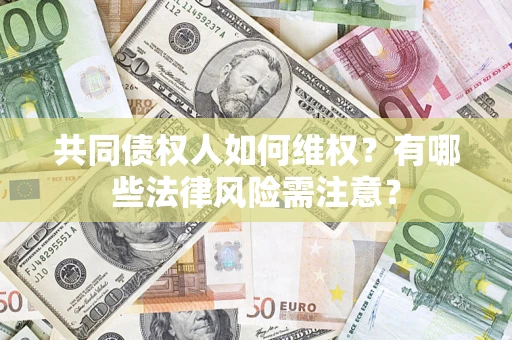 济南共同债权人如何维权？有哪些法律风险需注意？