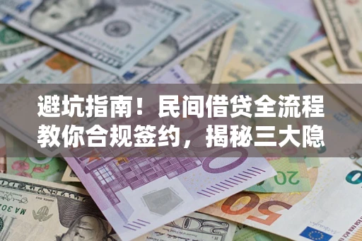 济南避坑指南！民间借贷全流程教你合规签约，揭秘三大隐形陷阱