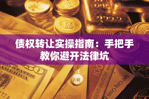 济南债权转让实操指南：手把手教你避开法律坑