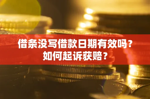 济南借条没写借款日期有效吗？如何起诉获赔？