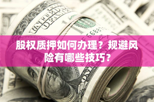 济南股权质押如何办理？规避风险有哪些技巧？