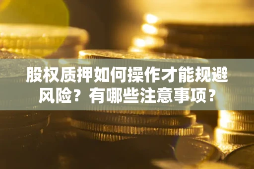 济南股权质押如何操作才能规避风险？有哪些注意事项？
