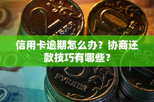 济南信用卡逾期怎么办？协商还款技巧有哪些？
