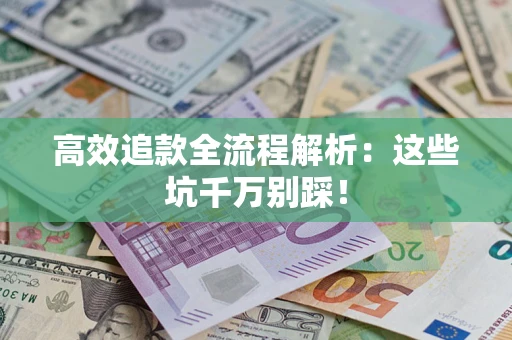 济南高效追款全流程解析：这些坑千万别踩！