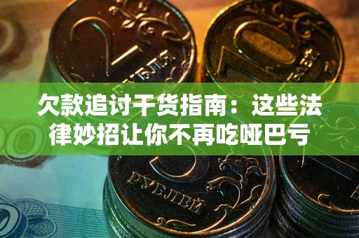 济南欠款追讨干货指南：这些法律妙招让你不再吃哑巴亏