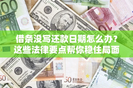 济南借条没写还款日期怎么办？这些法律要点帮你稳住局面
