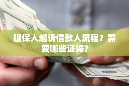 济南担保人起诉借款人流程?需要哪些证据? 济南担保人起诉借款人流程?需要哪些证据?