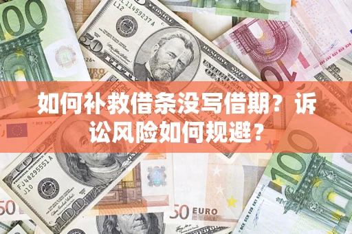 济南如何补救借条没写借期？诉讼风险如何规避？