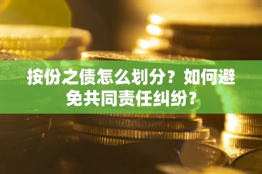 济南按份之债怎么划分？如何避免共同责任纠纷？