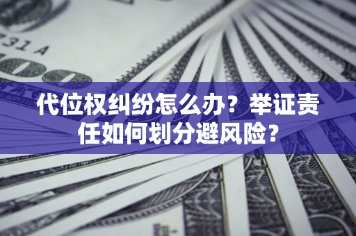 济南代位权纠纷怎么办？举证责任如何划分避风险？