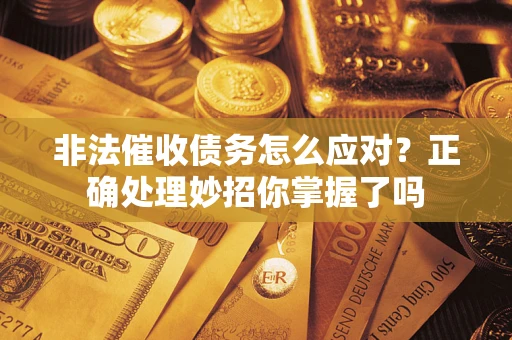 济南非法催收债务怎么应对？正确处理妙招你掌握了吗