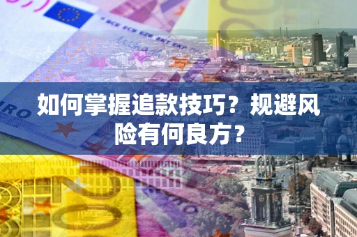济南如何掌握追款技巧？规避风险有何良方？