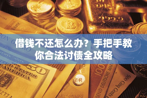 济南借钱不还怎么办？手把手教你合法讨债全攻略