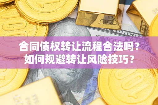 济南合同债权转让流程合法吗？如何规避转让风险技巧？