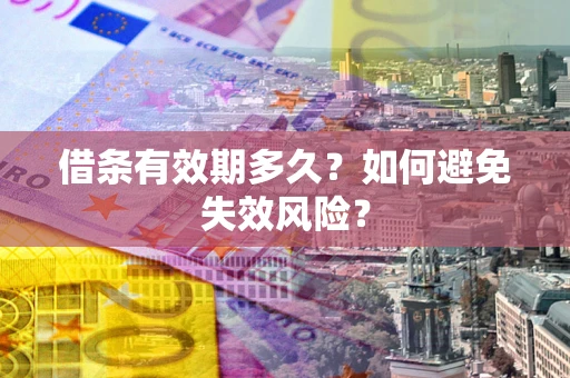 济南借条有效期多久？如何避免失效风险？