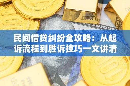 济南民间借贷纠纷全攻略：从起诉流程到胜诉技巧一文讲清