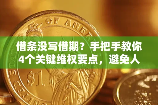 济南借条没写借期？手把手教你4个关键维权要点，避免人财两空