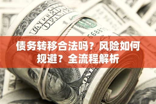 济南债务转移合法吗？风险如何规避？全流程解析