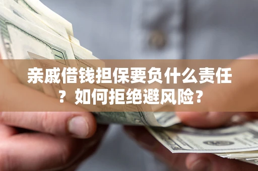 济南亲戚借钱担保要负什么责任？如何拒绝避风险？