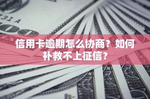 济南信用卡逾期怎么协商？如何补救不上征信？