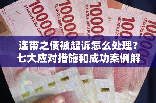 济南连带之债被起诉怎么处理？七大应对措施和成功案例解析