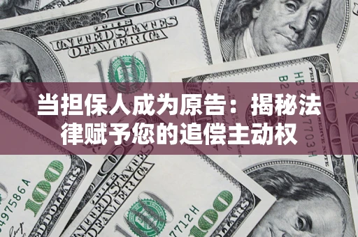 济南当担保人成为原告:揭秘法律赋予您的追偿主动权 济南当担保人成为原告:揭秘法律赋予您的追偿主动权