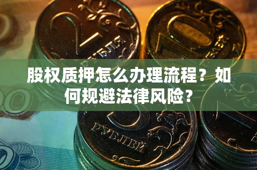 济南股权质押怎么办理流程？如何规避法律风险？
