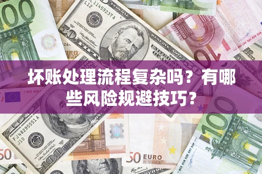 济南坏账处理流程复杂吗？有哪些风险规避技巧？