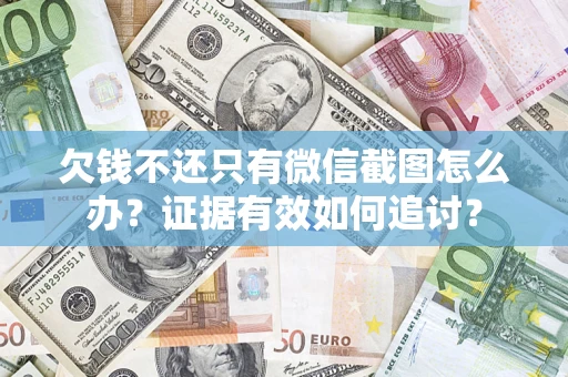 济南欠钱不还只有微信截图怎么办？证据有效如何追讨？