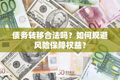 济南债务转移合法吗？如何规避风险保障权益？