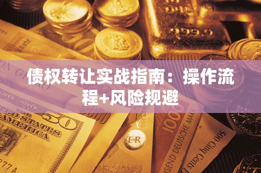 济南债权转让实战指南：操作流程+风险规避