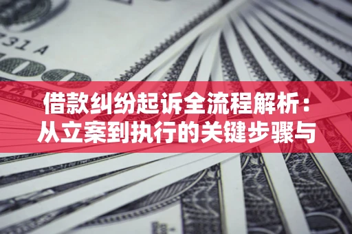 济南借款纠纷起诉全流程解析：从立案到执行的关键步骤与防败诉指南
