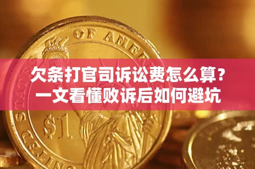 济南欠条打官司诉讼费怎么算？一文看懂败诉后如何避坑