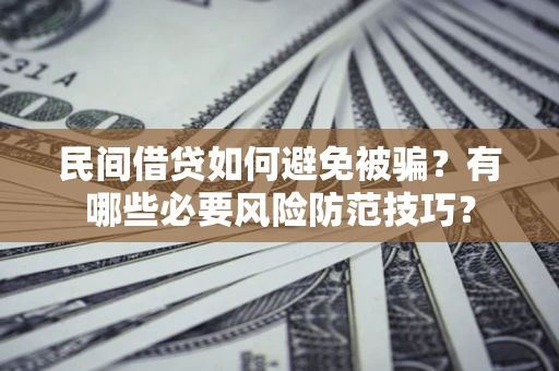 济南民间借贷如何避免被骗？有哪些必要风险防范技巧？