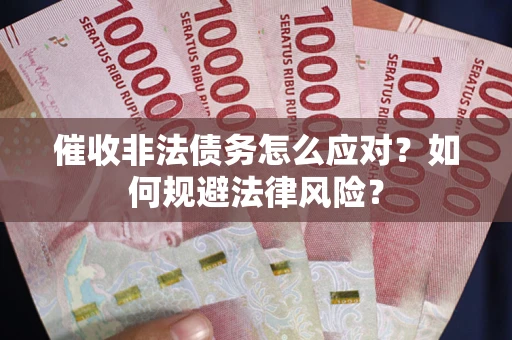 济南催收非法债务怎么应对？如何规避法律风险？