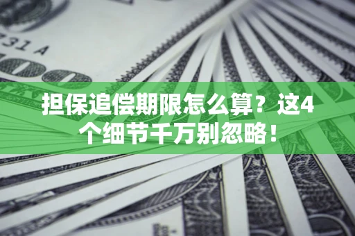 济南担保追偿期限怎么算?这4个细节千万别忽略! 济南担保追偿期限怎么算?这4个细节千万别忽略!